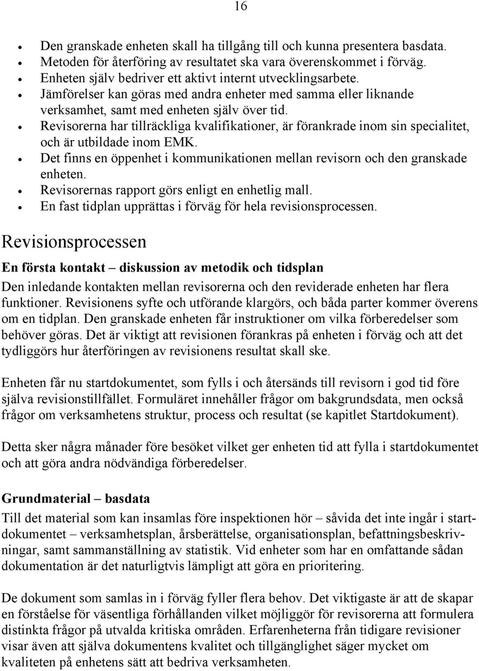 Revisorerna har tillräckliga kvalifikationer, är förankrade inom sin specialitet, och är utbildade inom EMK. Det finns en öppenhet i kommunikationen mellan revisorn och den granskade enheten.