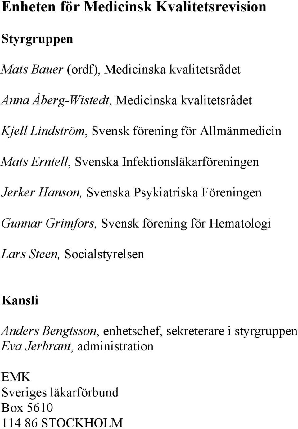 Jerker Hanson, Svenska Psykiatriska Föreningen Gunnar Grimfors, Svensk förening för Hematologi Lars Steen, Socialstyrelsen