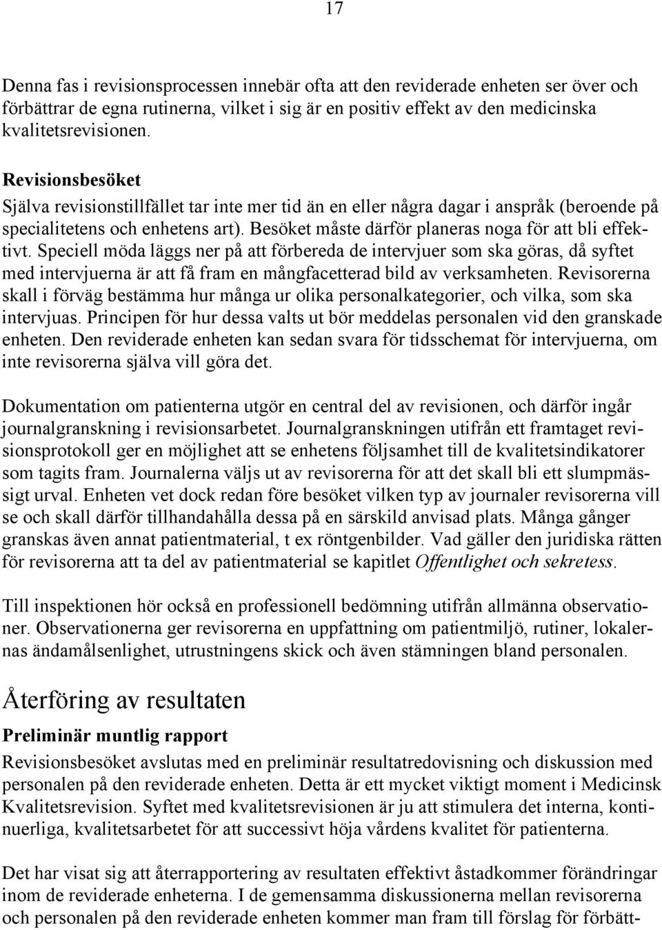 Speciell möda läggs ner på att förbereda de intervjuer som ska göras, då syftet med intervjuerna är att få fram en mångfacetterad bild av verksamheten.