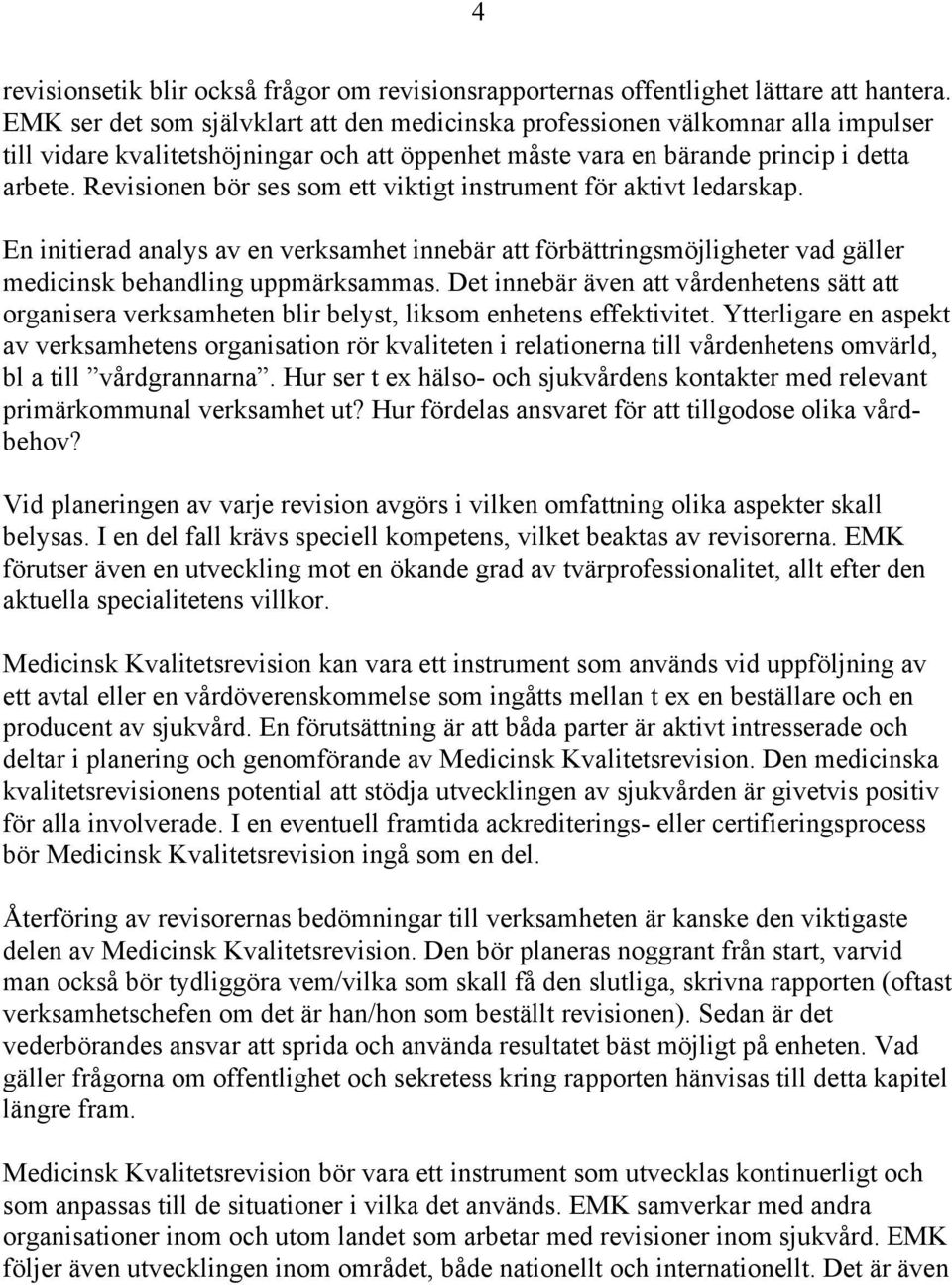 Revisionen bör ses som ett viktigt instrument för aktivt ledarskap. En initierad analys av en verksamhet innebär att förbättringsmöjligheter vad gäller medicinsk behandling uppmärksammas.