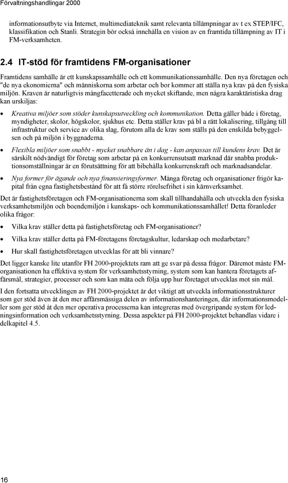 4 IT-stöd för framtidens FM-organisationer Framtidens samhälle är ett kunskapssamhälle och ett kommunikationssamhälle.