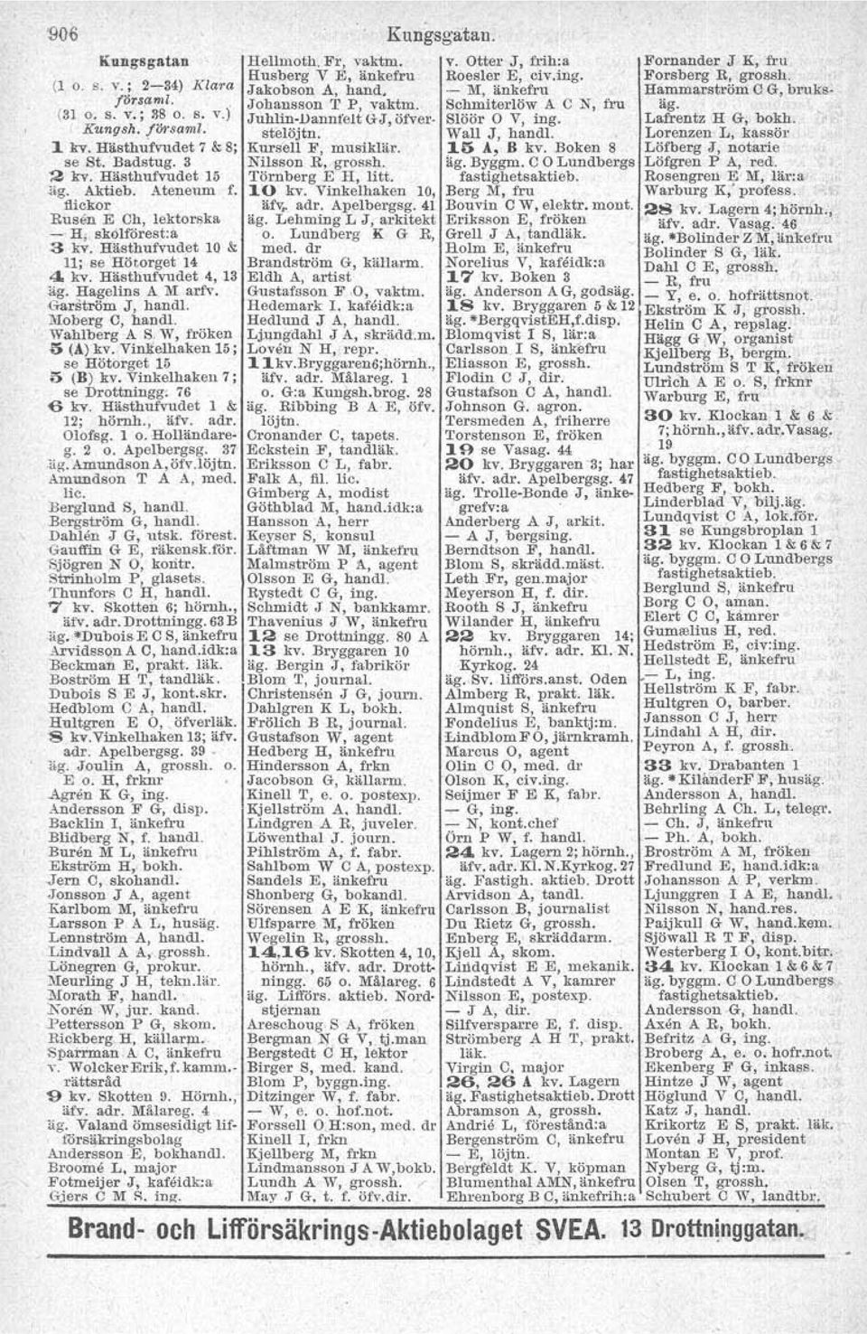 Vinkelhaken 10, flickor äfv. adr. Apelbergsg. 41 Rusen E Ch, lektorska äg. Lehming L J, arkitekt -' H; akölföreetca o. Lundberg K G E, 3 kv. Hästhufvudet 10 & med.