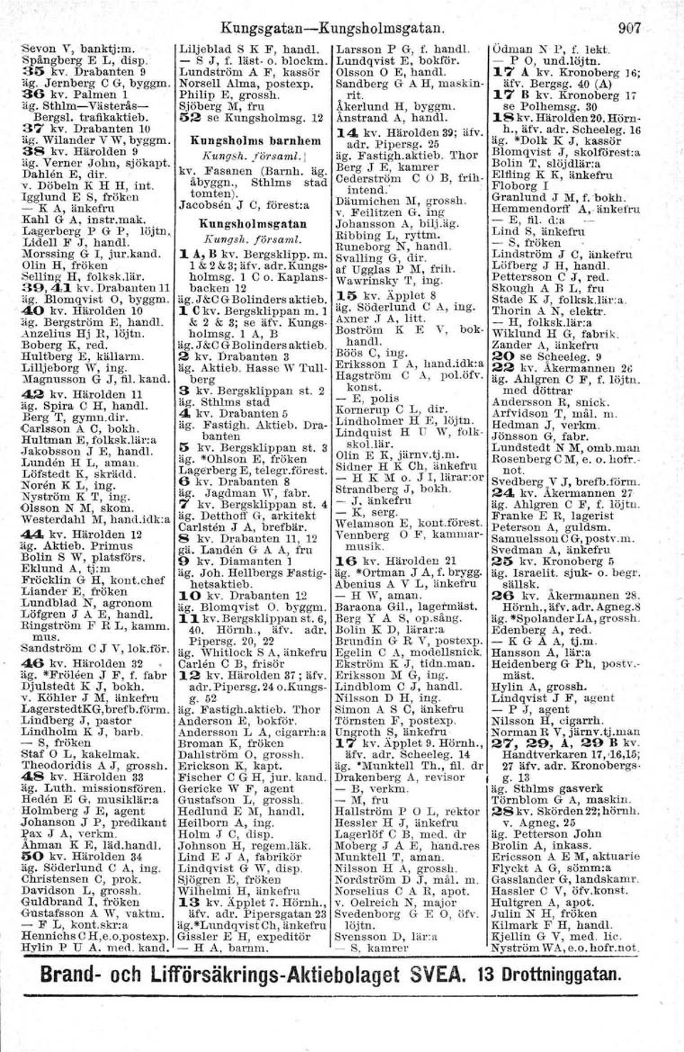 Olin H, fröken Selling H, folksk.lär. 39,41 kv. Drabanten 11,äg. Blomqvtst 0, oyggm. 40 kv. Härolden 10 äg. Bergström E, handl. Anzelius Hj R,.löjtu. Boberg K, red. Hultberg E, källarm.