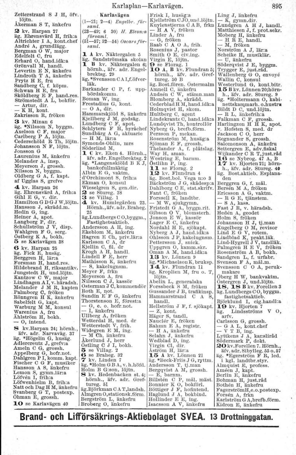 Linder A, fru 1\Ioberg H, änkefru Altrichter ~ A, kont.chef (51-57; 32-54) Oscars tör- - G, fröken - H R E, handl. Andre A, grundlägg. «amt, Raab C A A, frih.