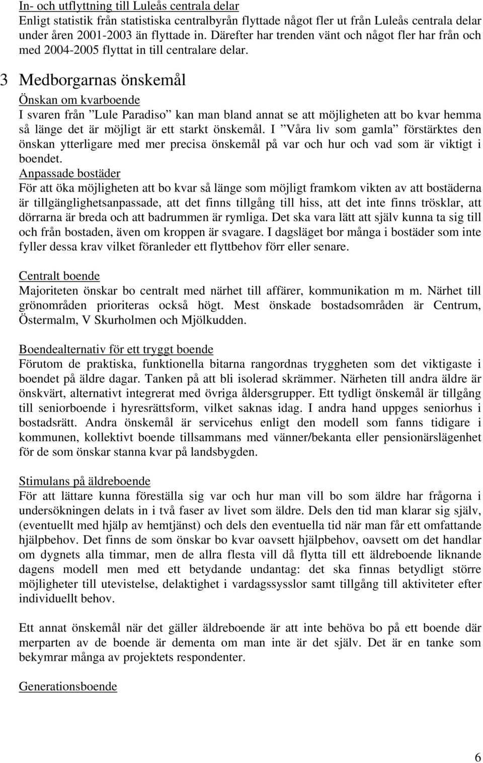 3 Medborgarnas önskemål Önskan om kvarboende I svaren från Lule Paradiso kan man bland annat se att möjligheten att bo kvar hemma så länge det är möjligt är ett starkt önskemål.