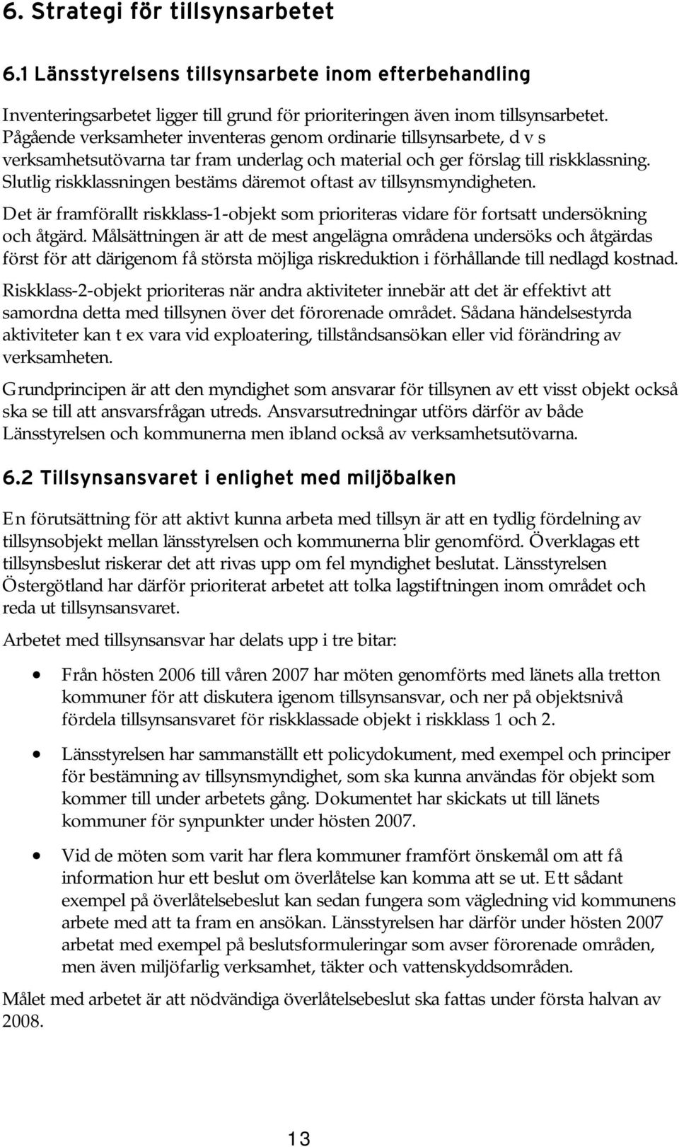 Slutlig riskklassningen bestäms däremot oftast av tillsynsmyndigheten. Det är framförallt riskklass-1-objekt som prioriteras vidare för fortsatt undersökning och åtgärd.