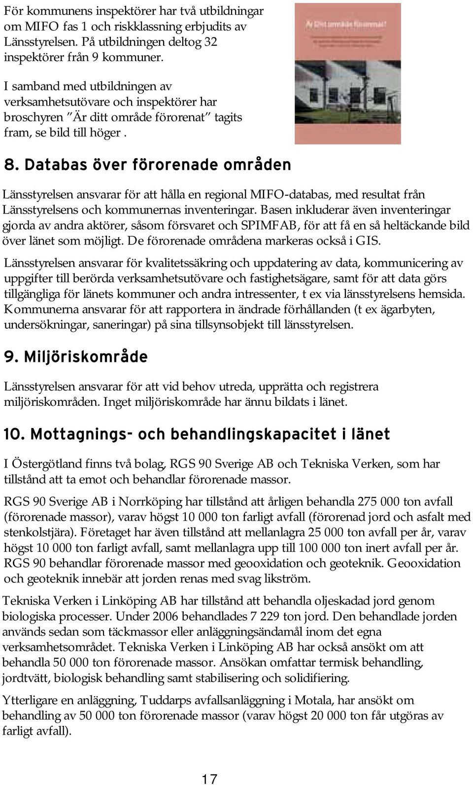 Databas över förorenade områden Länsstyrelsen ansvarar för att hålla en regional MIFO-databas, med resultat från Länsstyrelsens och kommunernas inventeringar.