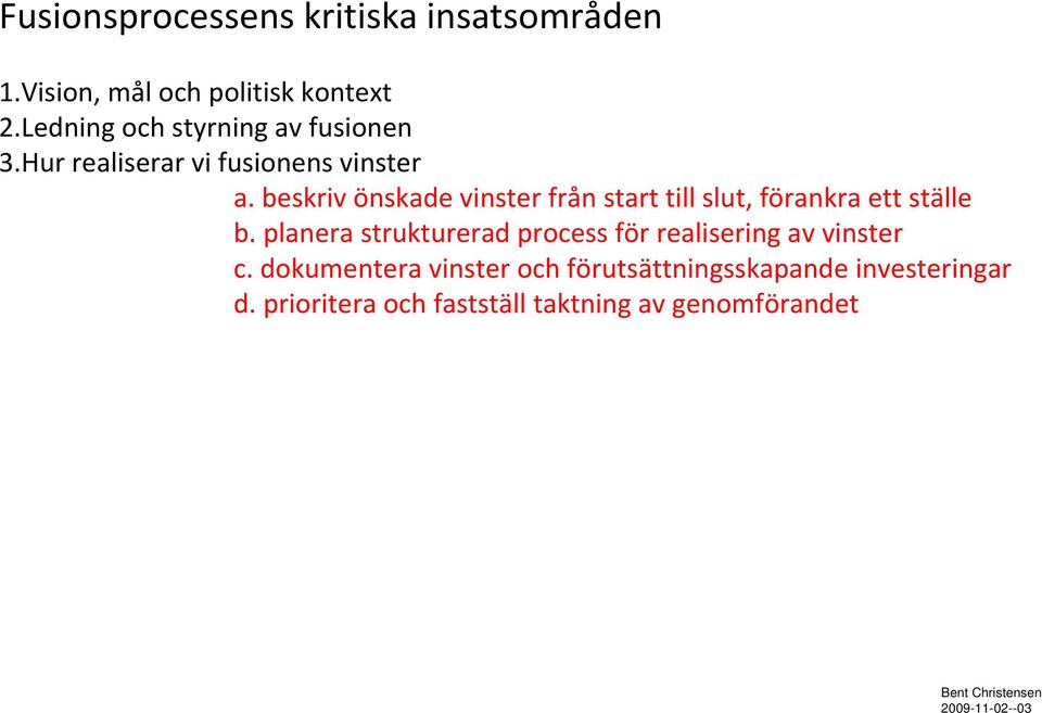 beskriv önskade vinster från start till slut, förankra ett ställe b.