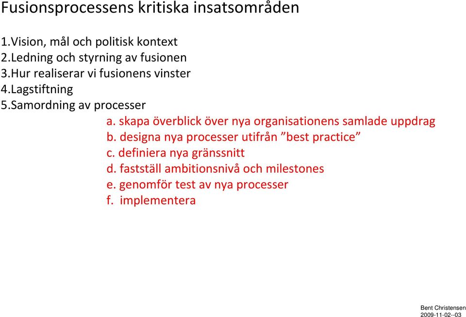 Samordning av processer a. skapa överblick över nya organisationens samlade uppdrag b.