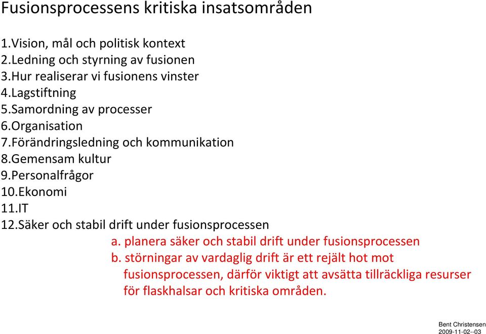 Gemensam kultur 9.Personalfrågor 10.Ekonomi 11.IT 12.Säker och stabil drift under fusionsprocessen a.