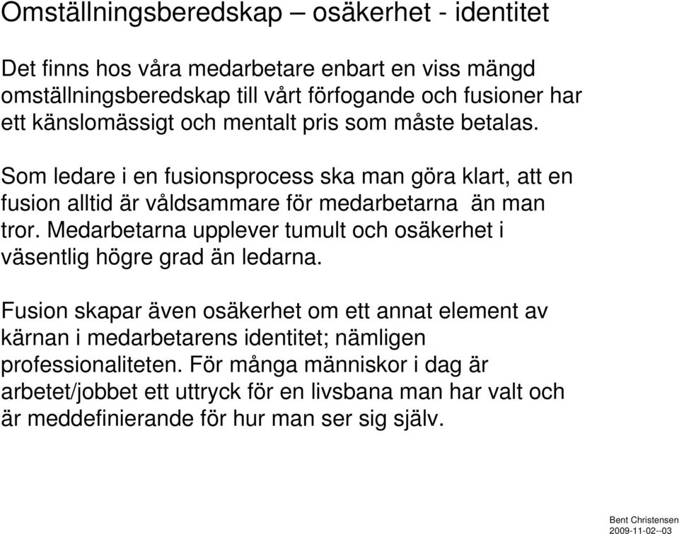 Som ledare i en fusionsprocess ska man göra klart, att en fusion alltid är våldsammare för medarbetarna än man tror.