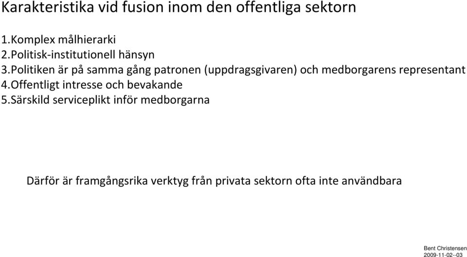 Politiken är på samma gång patronen (uppdragsgivaren) och medborgarens representant 4.