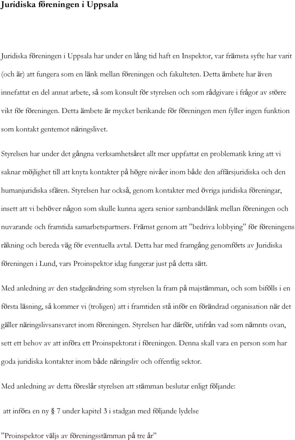 Detta ämbete är mycket berikande för föreningen men fyller ingen funktion som kontakt gentemot näringslivet.