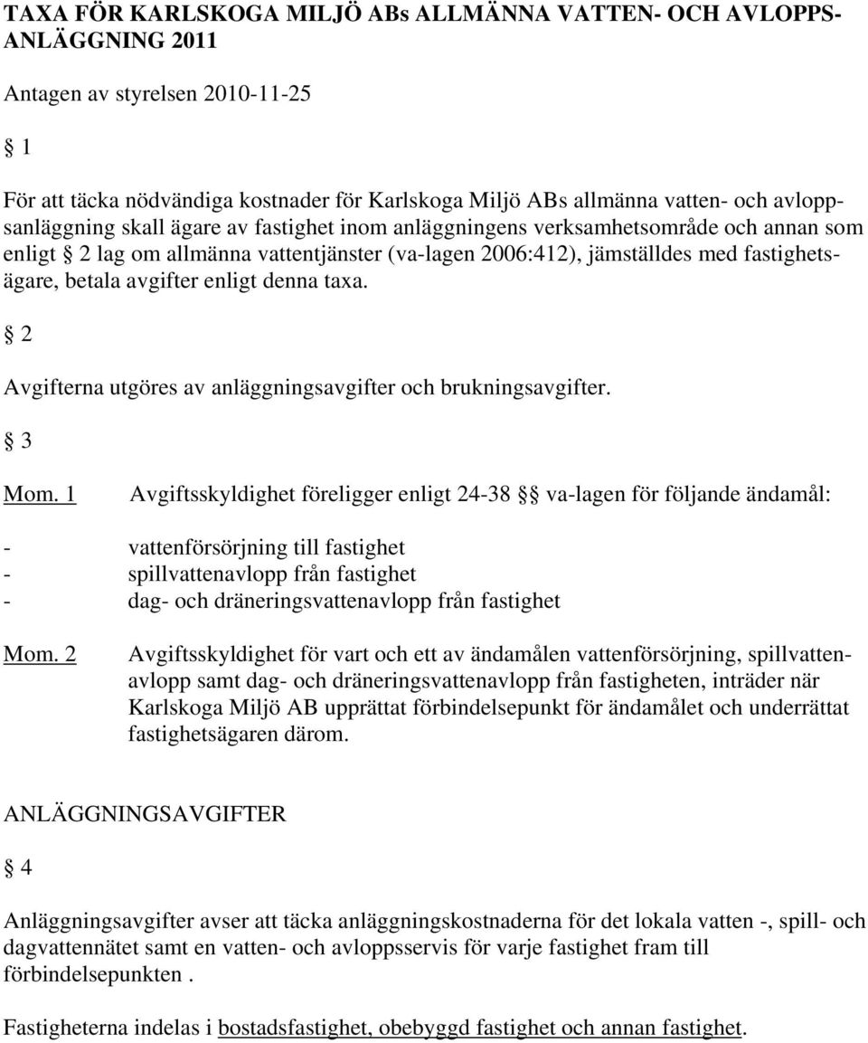 avgifter enligt denna taxa. 2 Avgifterna utgöres av anläggningsavgifter och brukningsavgifter. 3 Mom.