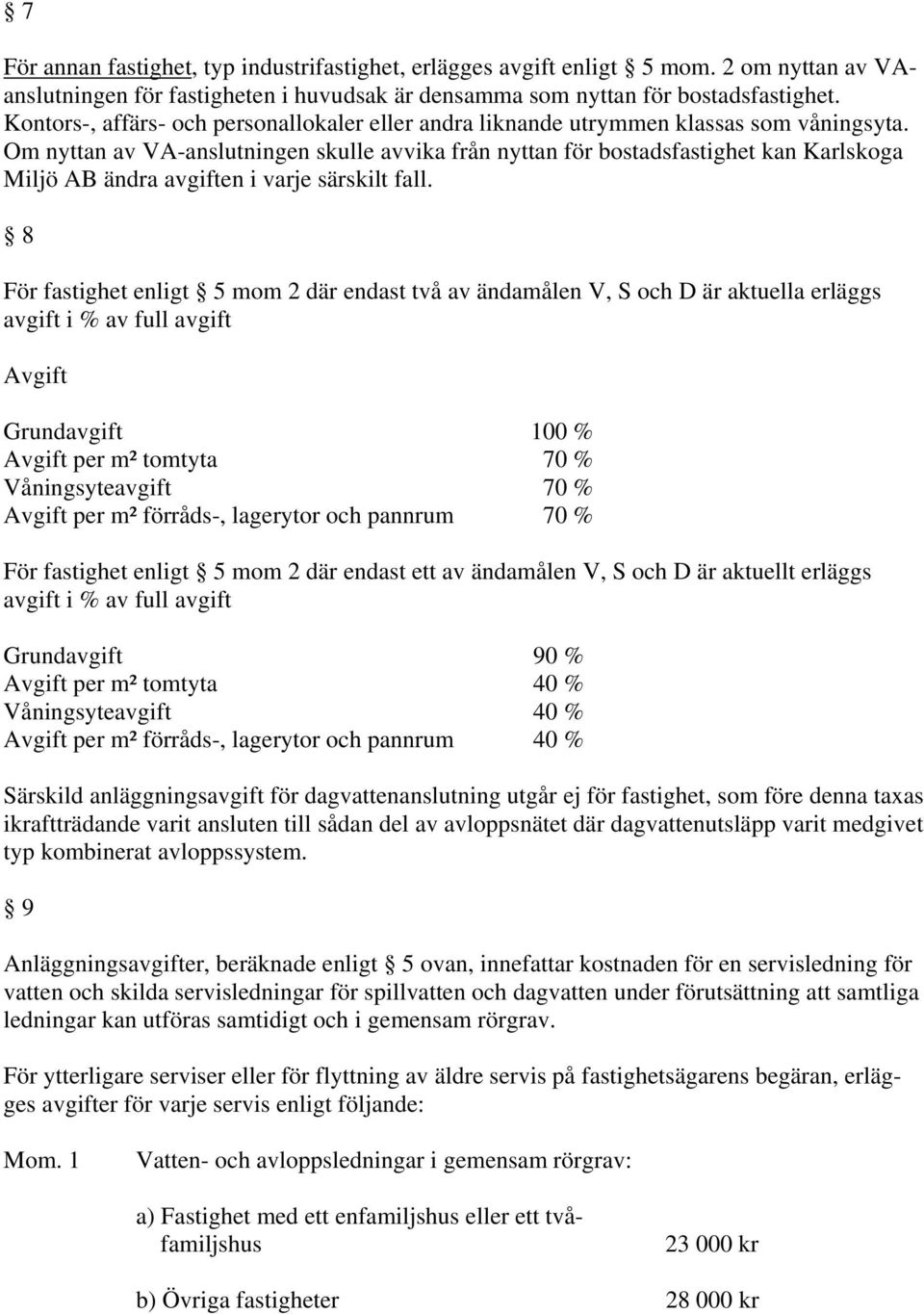 Om nyttan av VA-anslutningen skulle avvika från nyttan för bostadsfastighet kan Karlskoga Miljö AB ändra avgiften i varje särskilt fall.