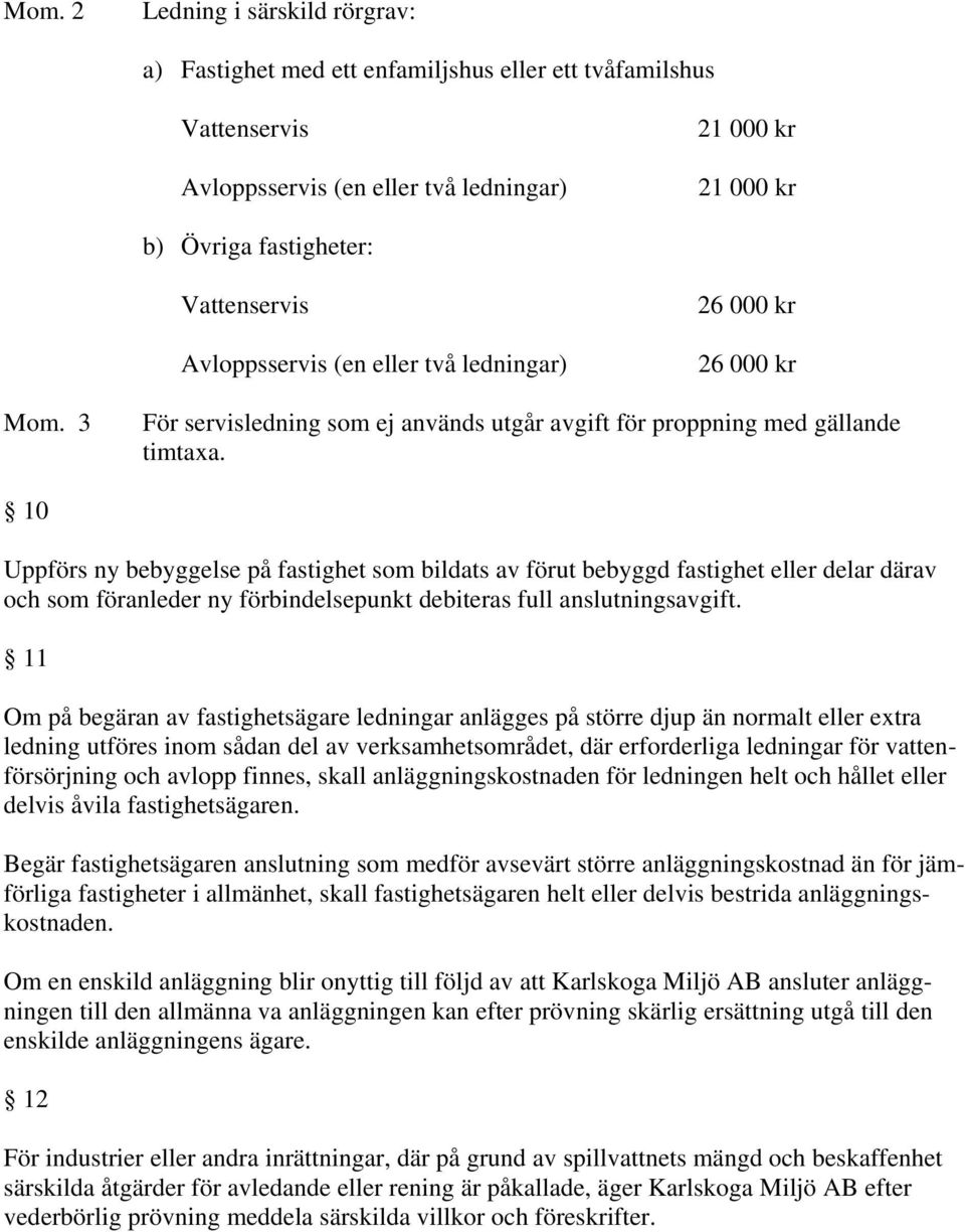 10 Uppförs ny bebyggelse på fastighet som bildats av förut bebyggd fastighet eller delar därav och som föranleder ny förbindelsepunkt debiteras full anslutningsavgift.