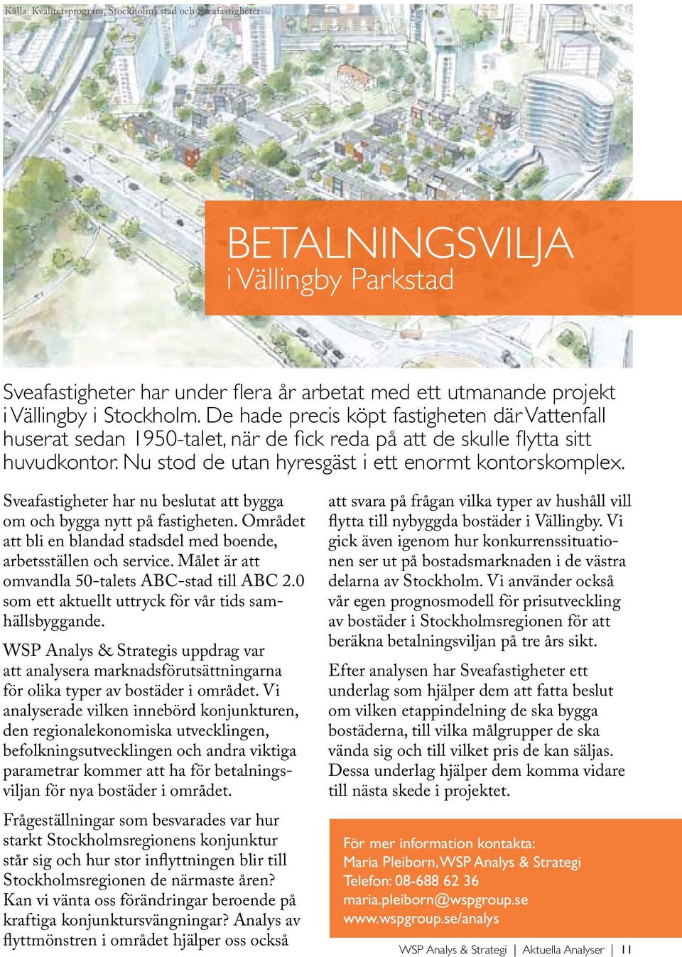 Sveafastigheter har nu beslutat att bygga om och bygga nytt på fastigheten. Området att bli en blandad stadsdel med boende, arbetsställen och service.