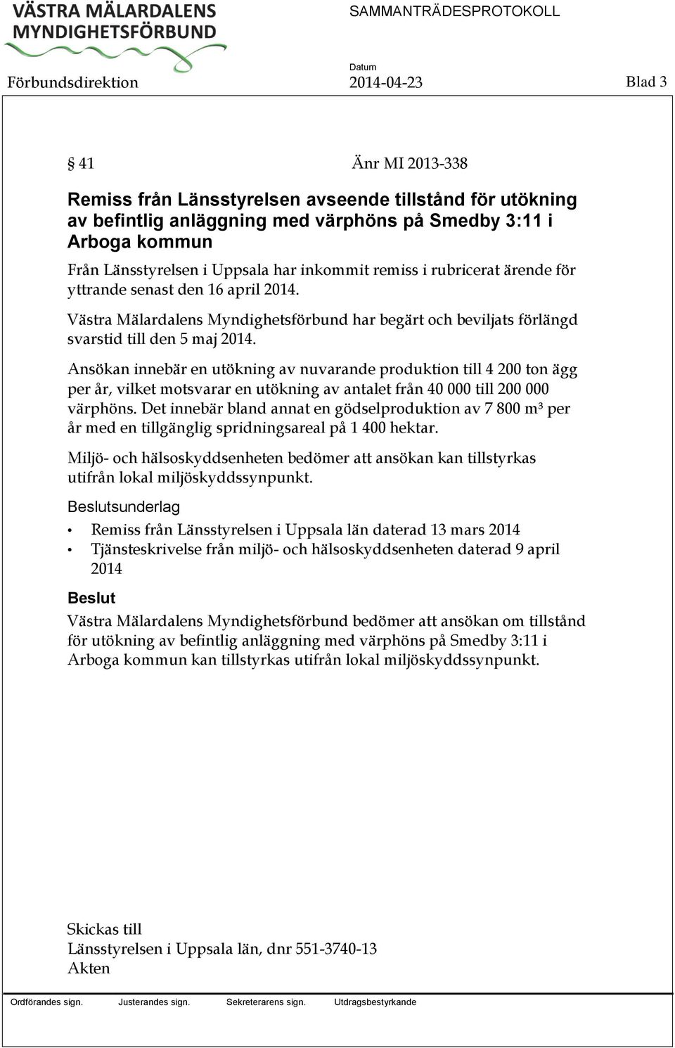 Ansökan innebär en utökning av nuvarande produktion till 4 200 ton ägg per år, vilket motsvarar en utökning av antalet från 40 000 till 200 000 värphöns.