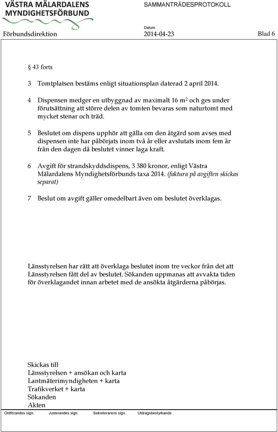 5 et om dispens upphör att gälla om den åtgärd som avses med dispensen inte har påbörjats inom två år eller avslutats inom fem år från den dagen då beslutet vinner laga kraft.