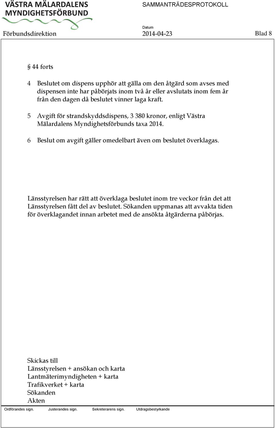 6 om avgift gäller omedelbart även om beslutet överklagas. Länsstyrelsen har rätt att överklaga beslutet inom tre veckor från det att Länsstyrelsen fått del av beslutet.