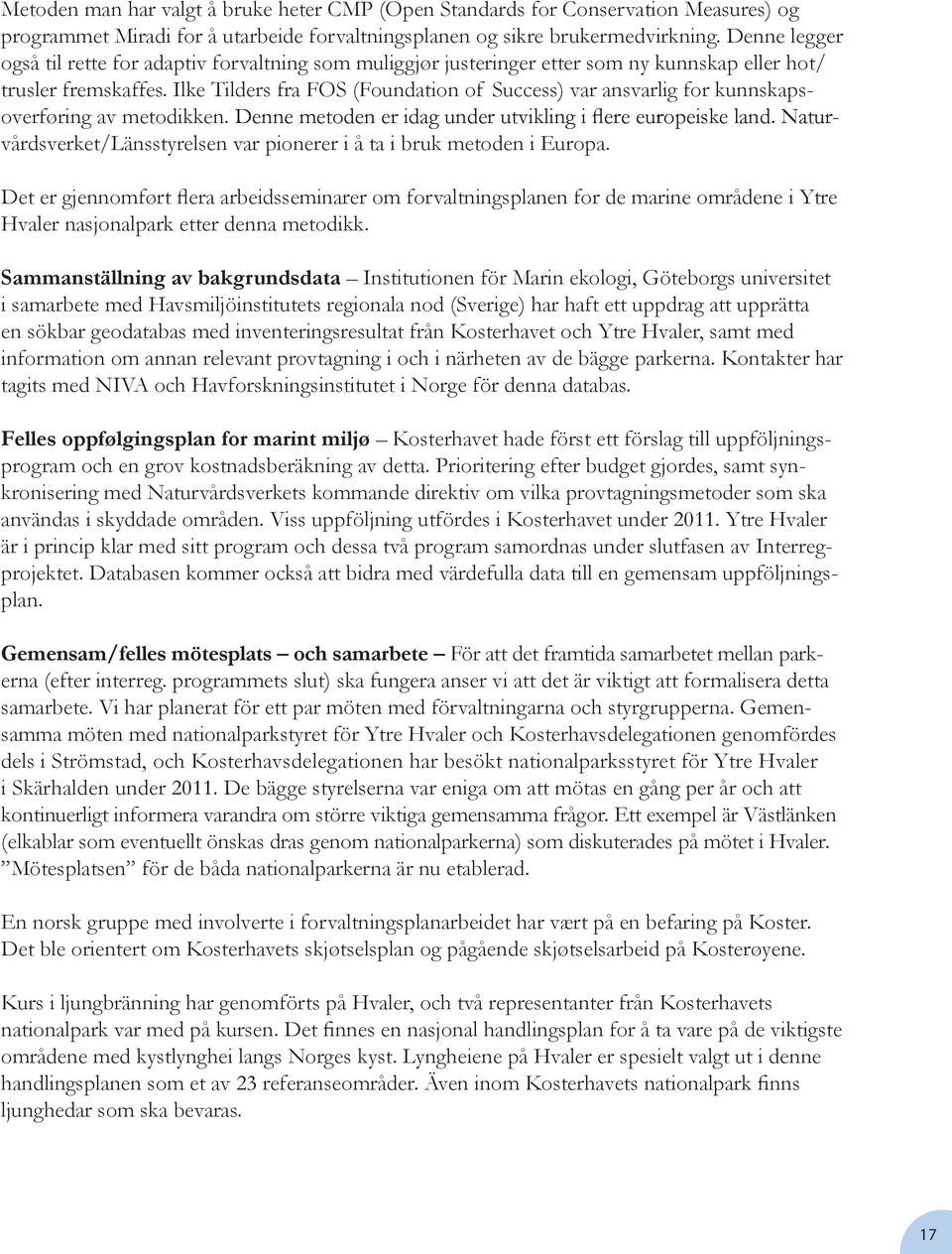 Ilke Tilders fra FOS (Foundation of Success) var ansvarlig for kunnskapsoverføring av metodikken. Denne metoden er idag under utvikling i flere europeiske land.