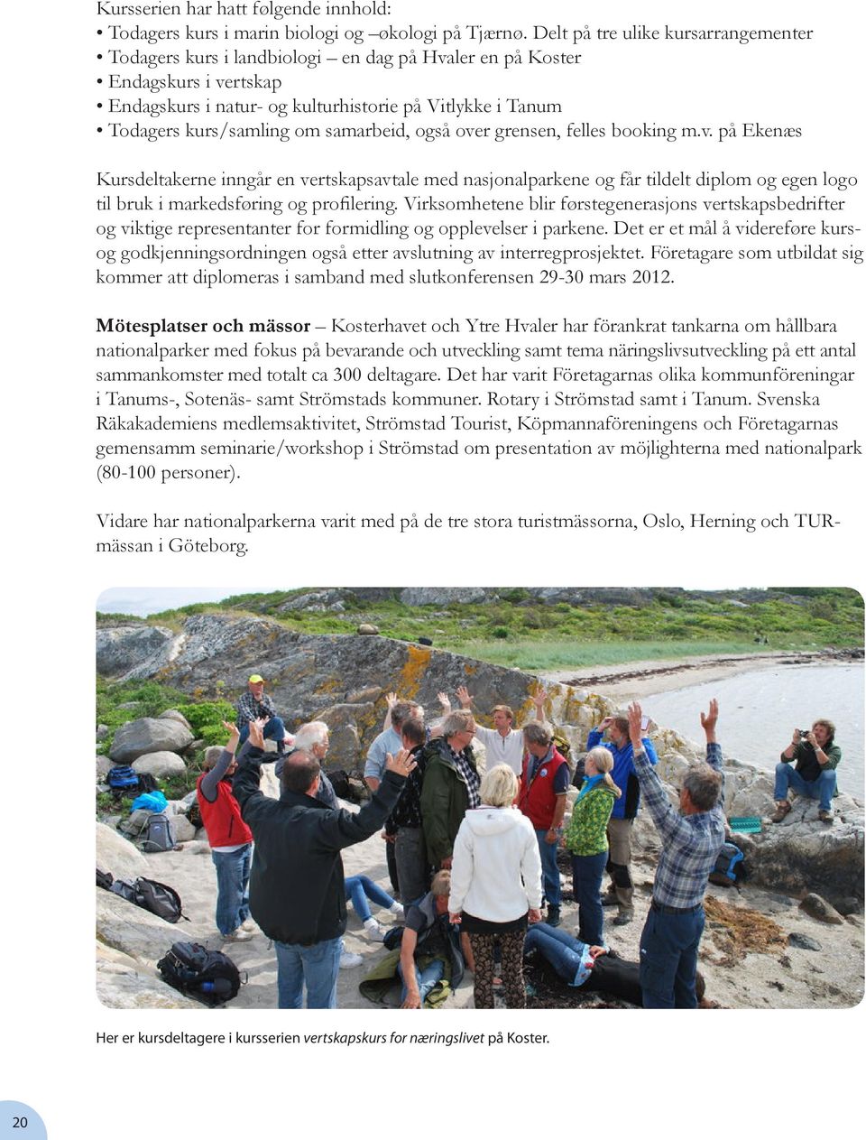 samarbeid, også over grensen, felles booking m.v. på Ekenæs Kursdeltakerne inngår en vertskapsavtale med nasjonalparkene og får tildelt diplom og egen logo til bruk i markedsføring og profilering.