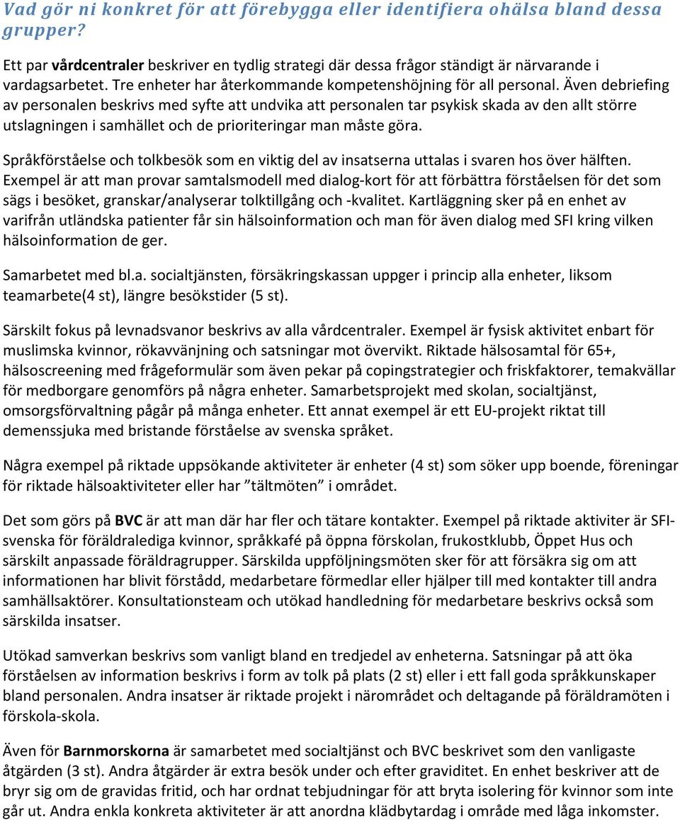 Även debriefing av personalen beskrivs med syfte att undvika att personalen tar psykisk skada av den allt större utslagningen i samhället och de prioriteringar man måste göra.