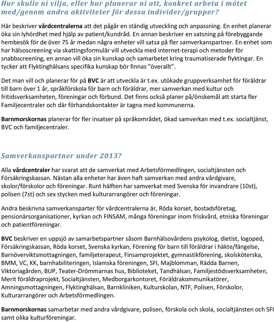 En annan beskriver en satsning på förebyggande hembesök för de över 75 år medan några enheter vill satsa på fler samverkanspartner.