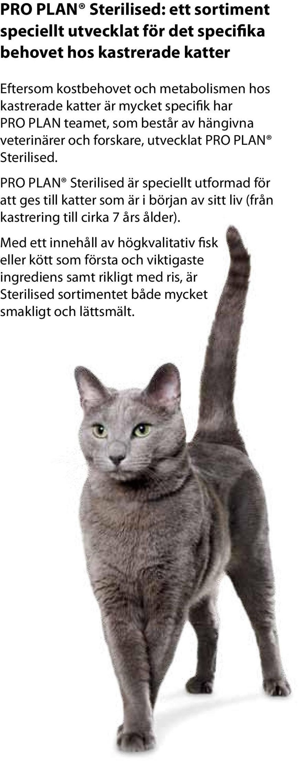 PRO PLAN Sterilised är speciellt utformad för att ges till katter som är i början av sitt liv (från kastrering till cirka 7 års ålder).