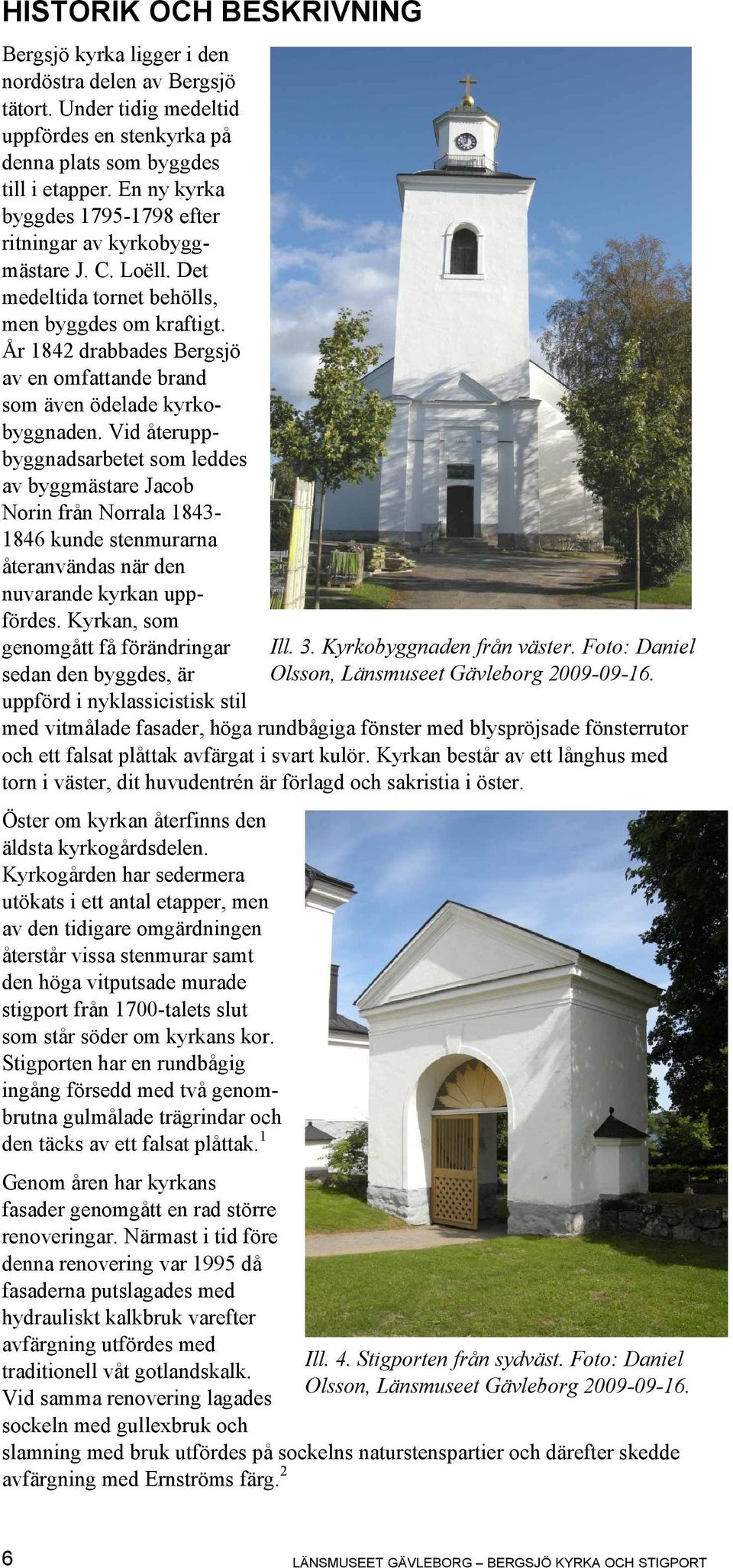 År 1842 drabbades Bergsjö av en omfattande brand som även ödelade kyrkobyggnaden.