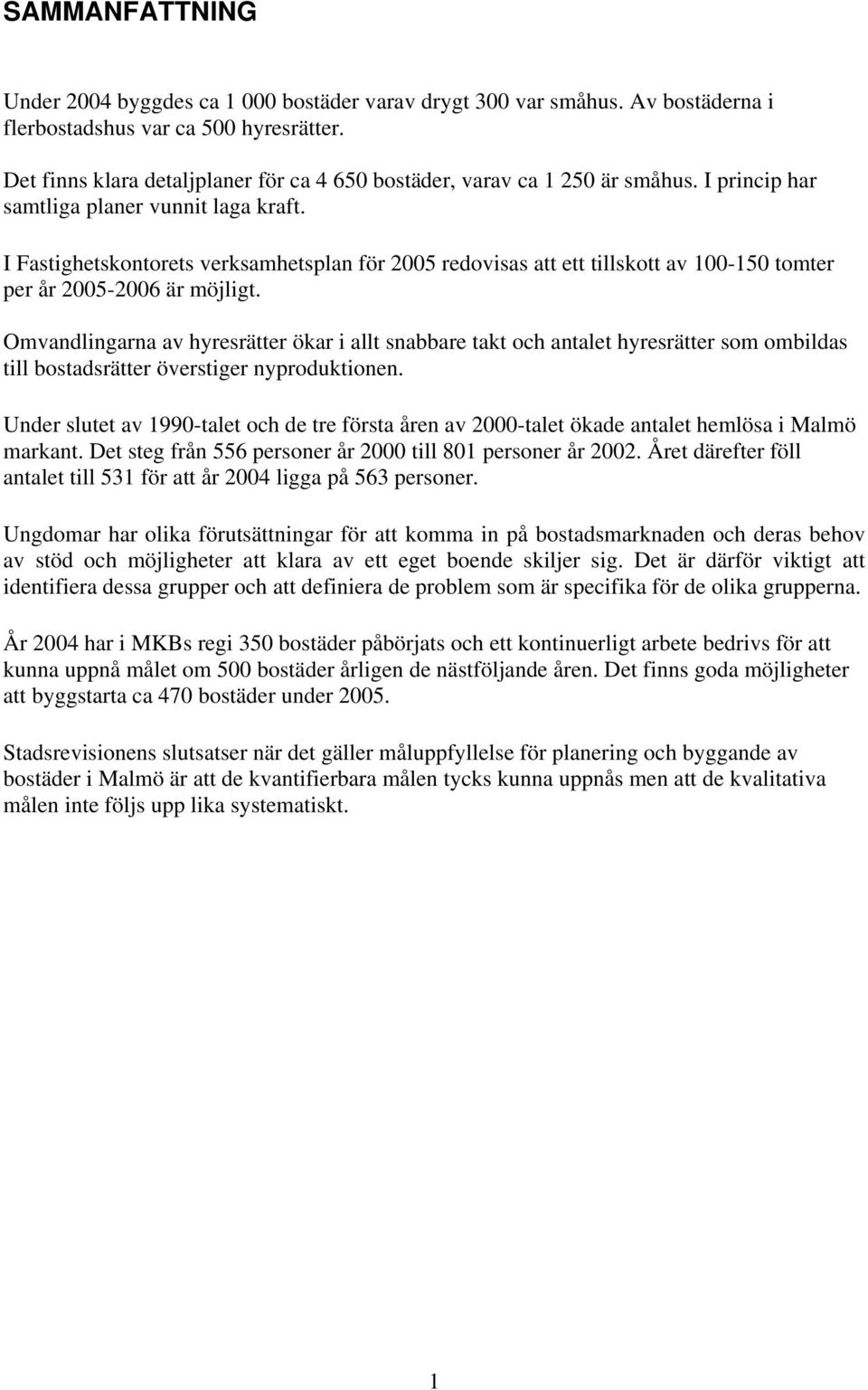 I Fastighetskontorets verksamhetsplan för 2005 redovisas att ett tillskott av 100-150 tomter per år 2005-2006 är möjligt.