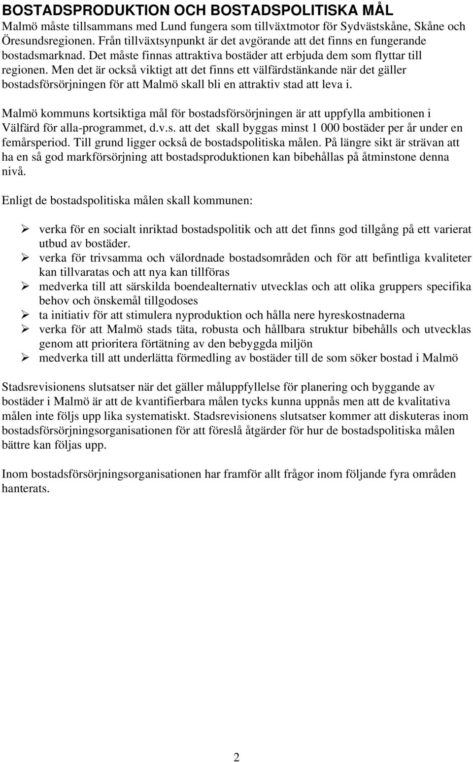 Men det är också viktigt att det finns ett välfärdstänkande när det gäller bostadsförsörjningen för att Malmö skall bli en attraktiv stad att leva i.