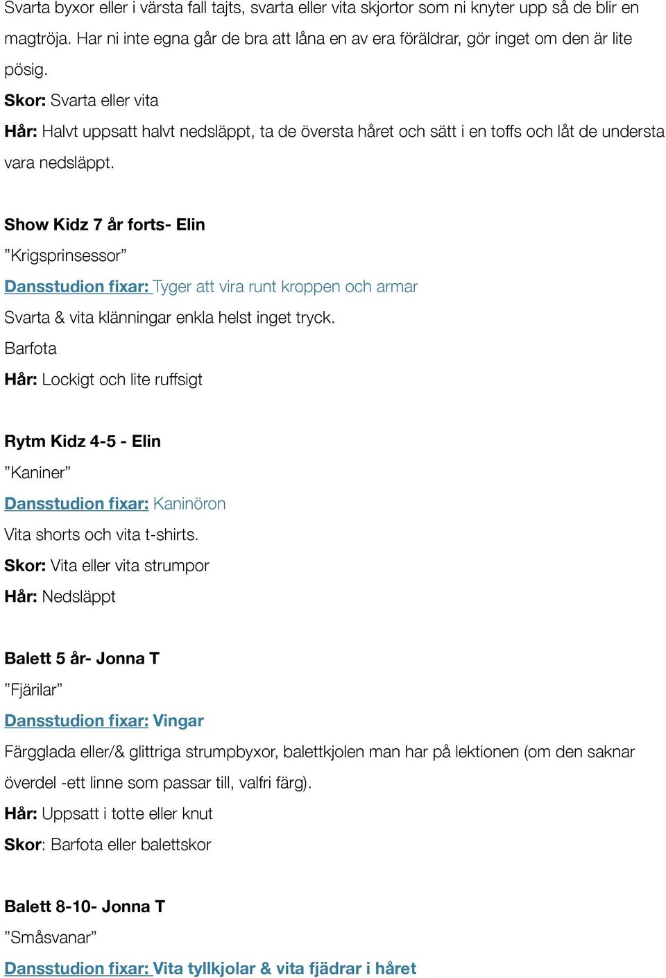 Show Kidz 7 år forts- Elin Krigsprinsessor Dansstudion fixar: Tyger att vira runt kroppen och armar Svarta & vita klänningar enkla helst inget tryck.