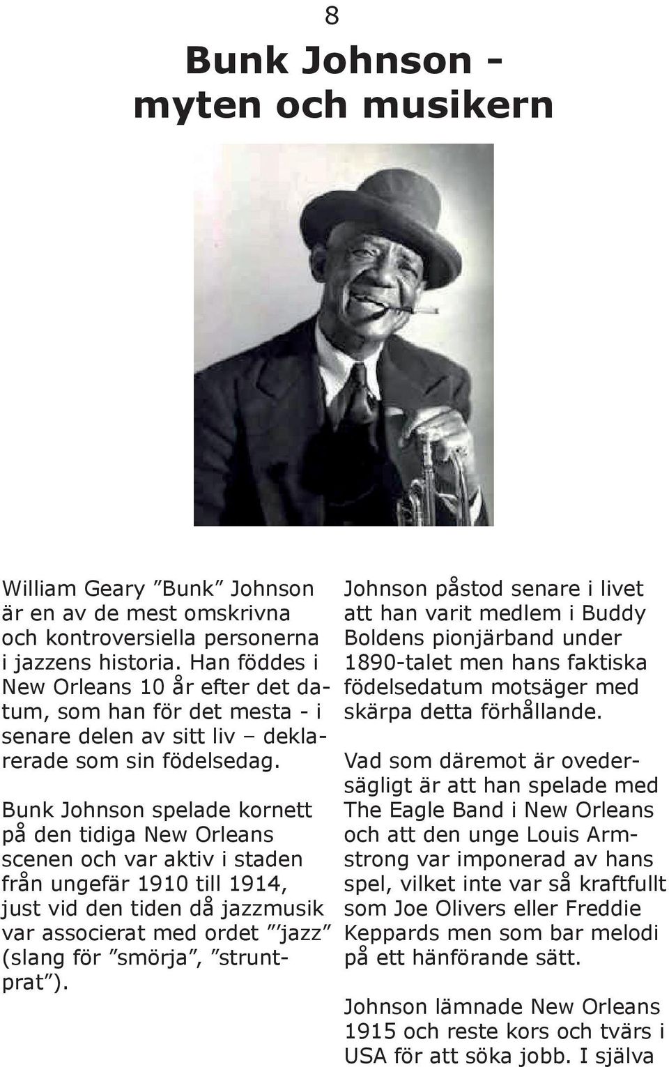 Bunk Johnson spelade kornett på den tidiga New Orleans scenen och var aktiv i staden från ungefär 1910 till 1914, just vid den tiden då jazzmusik var associerat med ordet jazz (slang för smörja,