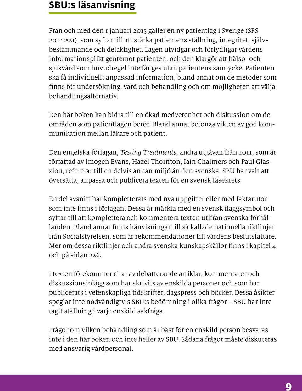 Patienten ska få individuellt anpassad information, bland annat om de metoder som finns för undersökning, vård och behandling och om möjligheten att välja behandlingsalternativ.