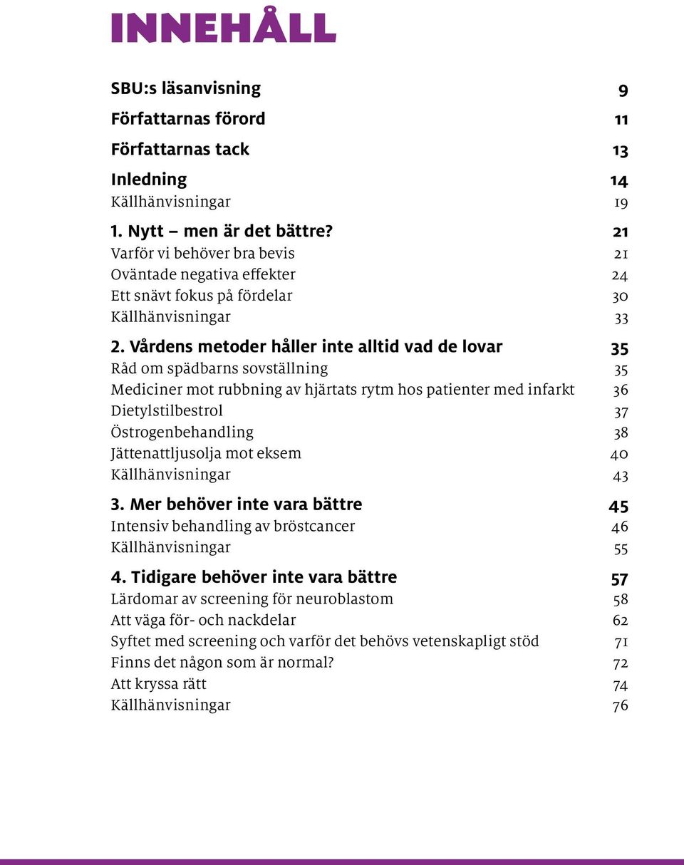 Vårdens metoder håller inte alltid vad de lovar 35 Råd om spädbarns sovställning 35 Mediciner mot rubbning av hjärtats rytm hos patienter med infarkt 36 Dietylstilbestrol 37 Östrogenbehandling 38