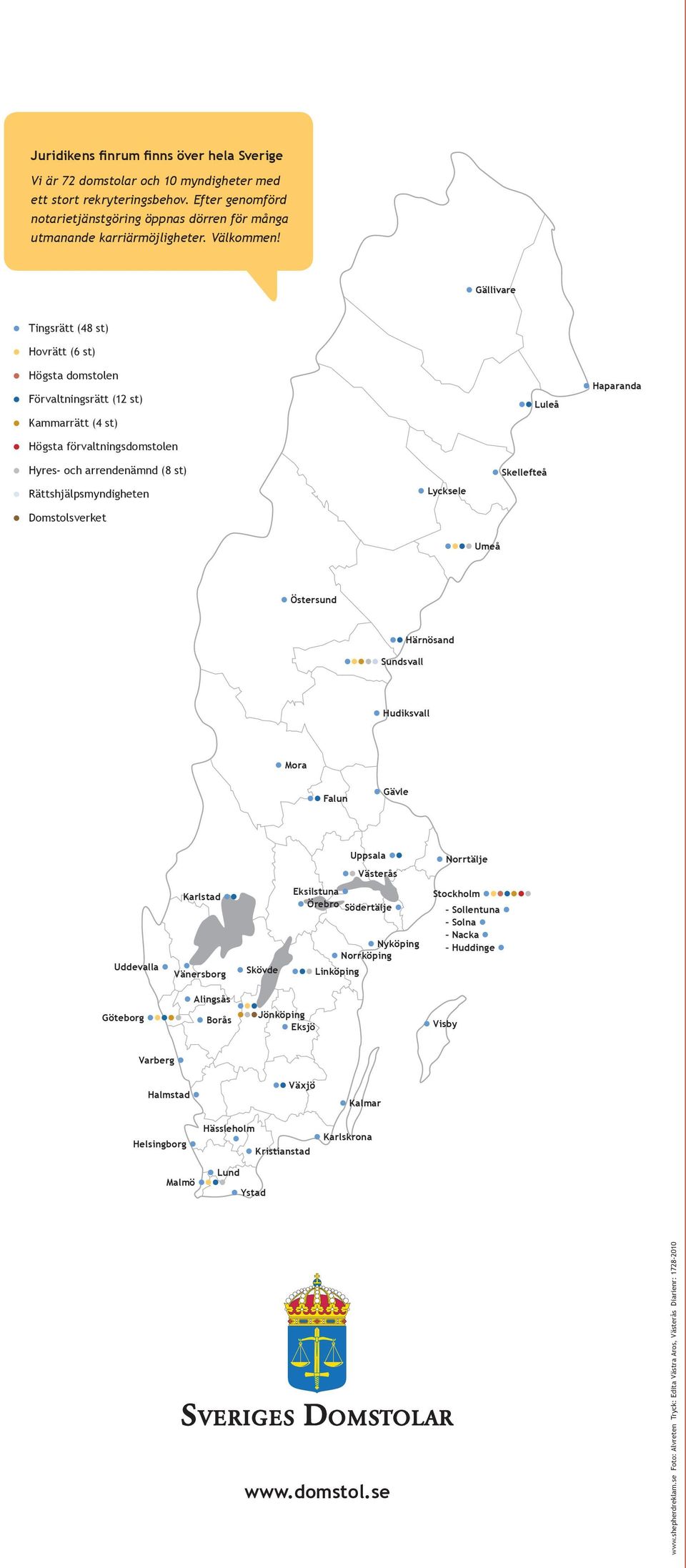 Gällivare Tingsrätt (48 st) Hovrätt (6 st) Högsta domstolen Förvaltningsrätt (12 st) Kammarrätt (4 st) Högsta förvaltningsdomstolen Luleå Haparanda Hyres- och arrendenämnd (8 st)