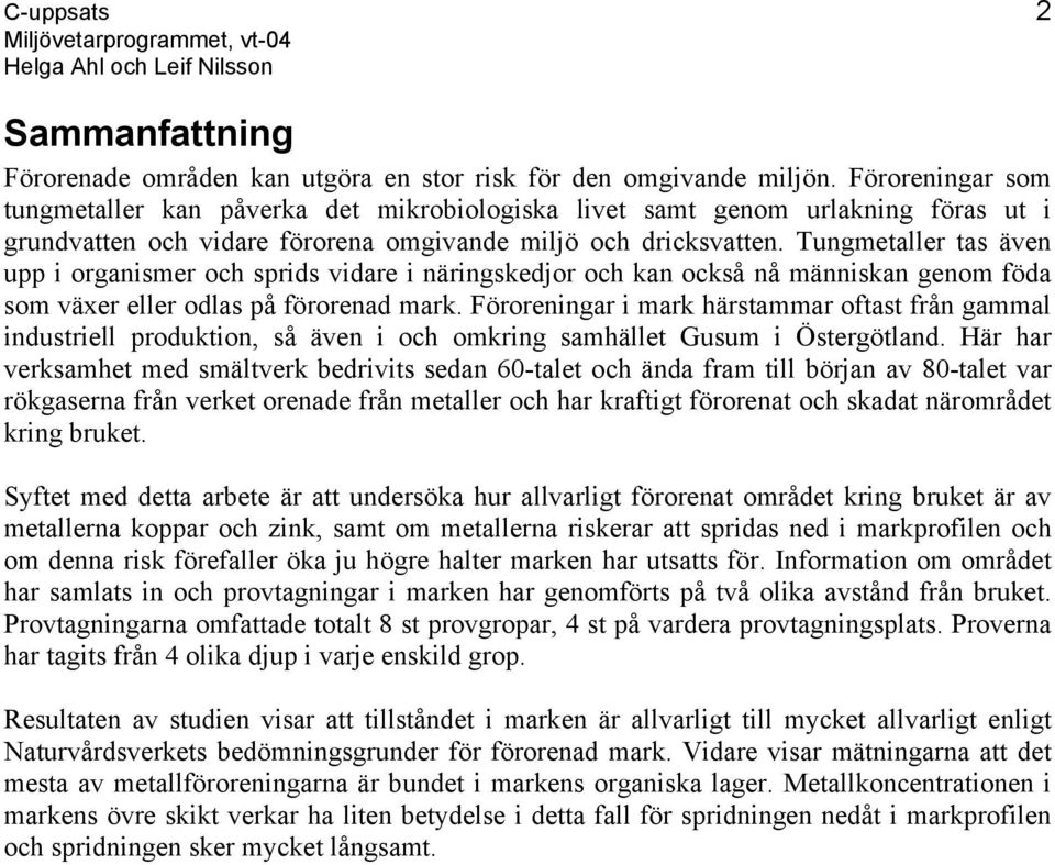 Tungmetaller tas även upp i organismer och sprids vidare i näringskedjor och kan också nå människan genom föda som växer eller odlas på förorenad mark.