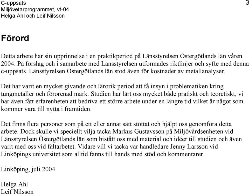 Det har varit en mycket givande och lärorik period att få insyn i problematiken kring tungmetaller och förorenad mark.