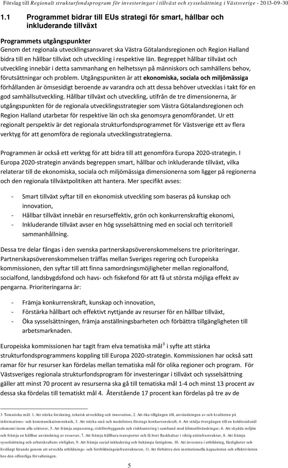 Begreppet hållbar tillväxt och utveckling innebär i detta sammanhang en helhetssyn på människors och samhällens behov, förutsättningar och problem.