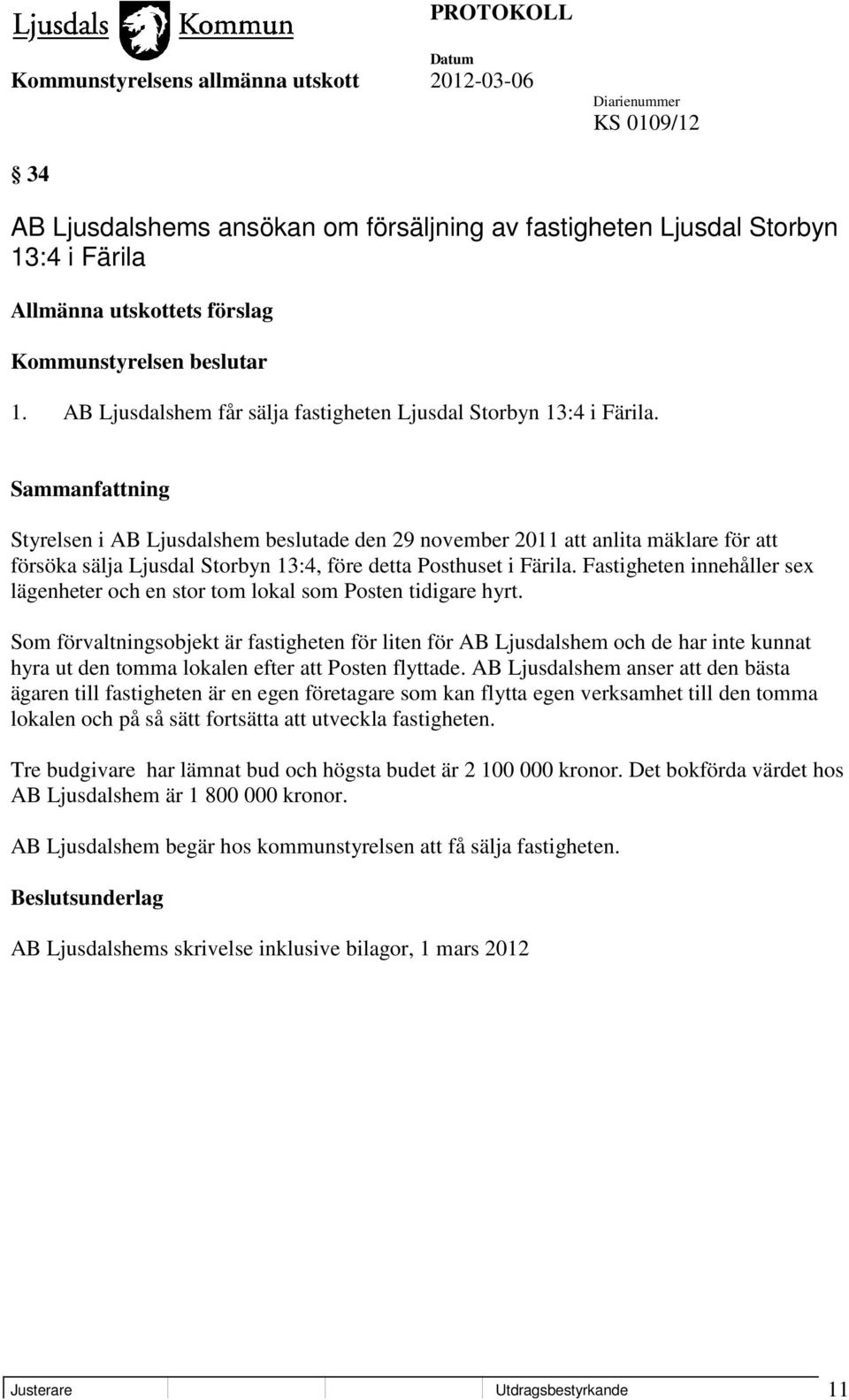 Styrelsen i AB Ljusdalshem beslutade den 29 november 2011 att anlita mäklare för att försöka sälja Ljusdal Storbyn 13:4, före detta Posthuset i Färila.