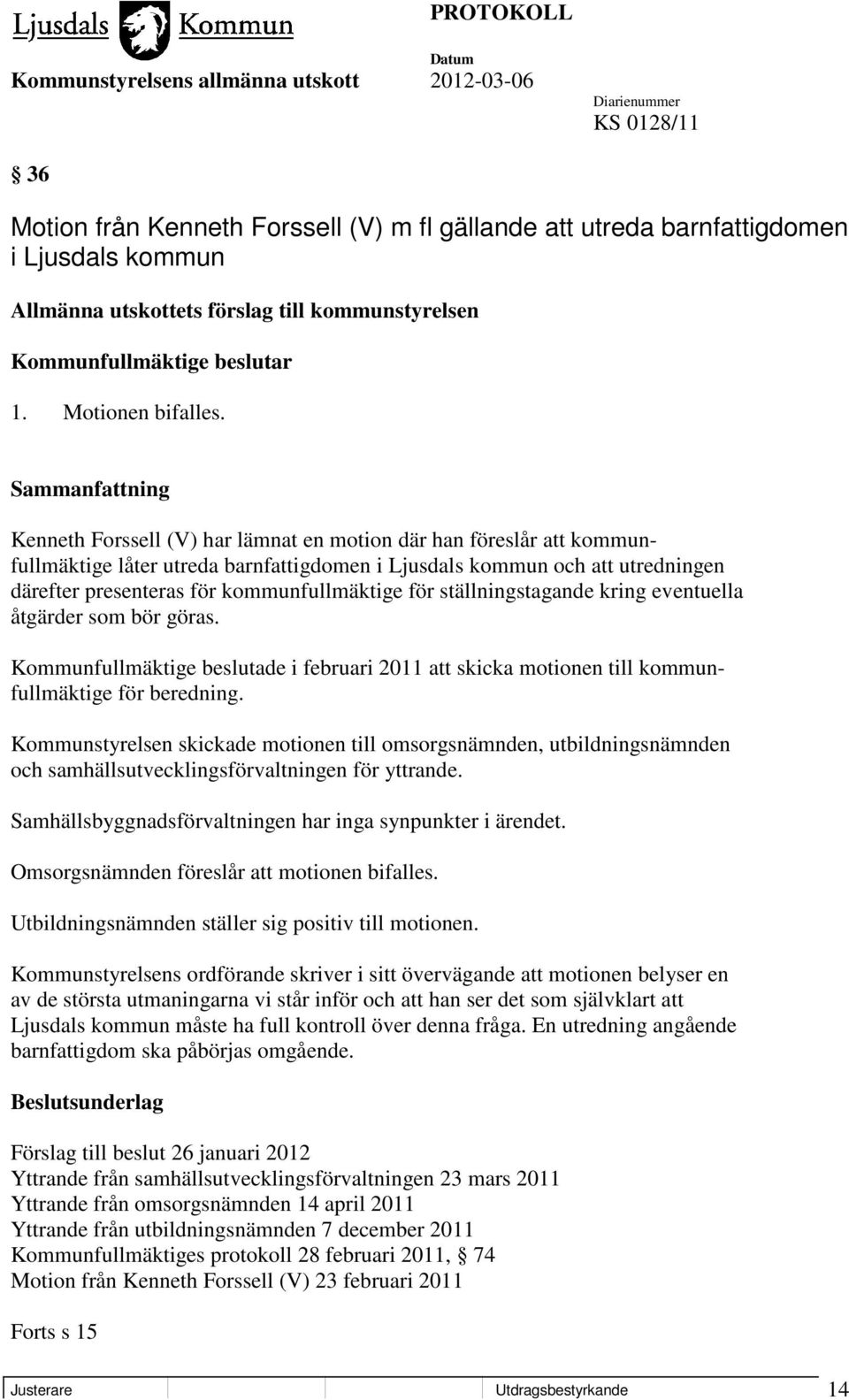 Kenneth Forssell (V) har lämnat en motion där han föreslår att kommunfullmäktige låter utreda barnfattigdomen i Ljusdals kommun och att utredningen därefter presenteras för kommunfullmäktige för