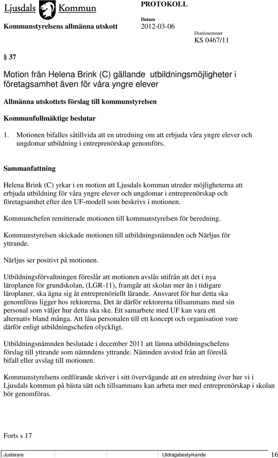 Helena Brink (C) yrkar i en motion att Ljusdals kommun utreder möjligheterna att erbjuda utbildning för våra yngre elever och ungdomar i entreprenörskap och företagsamhet efter den UF-modell som