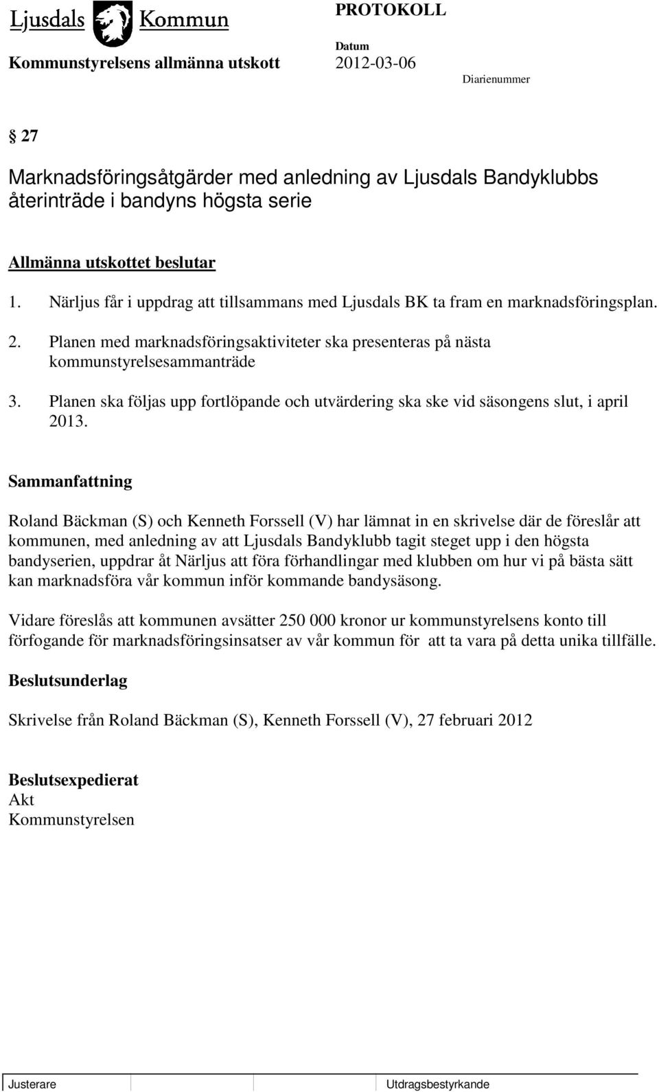 Planen ska följas upp fortlöpande och utvärdering ska ske vid säsongens slut, i april 2013.