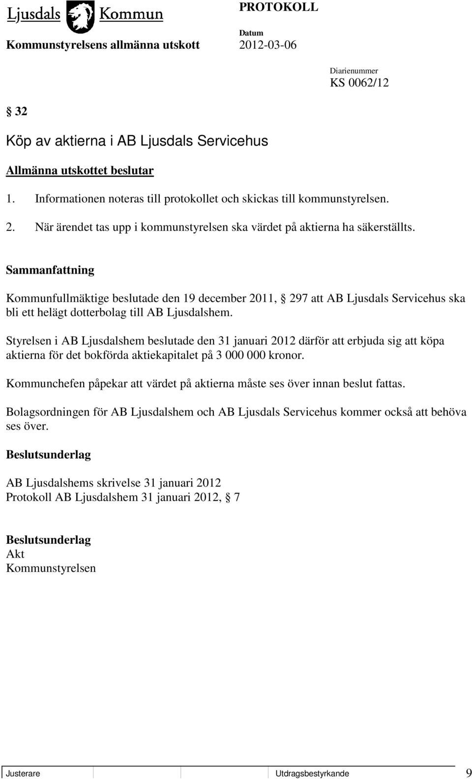 Kommunfullmäktige beslutade den 19 december 2011, 297 att AB Ljusdals Servicehus ska bli ett helägt dotterbolag till AB Ljusdalshem.