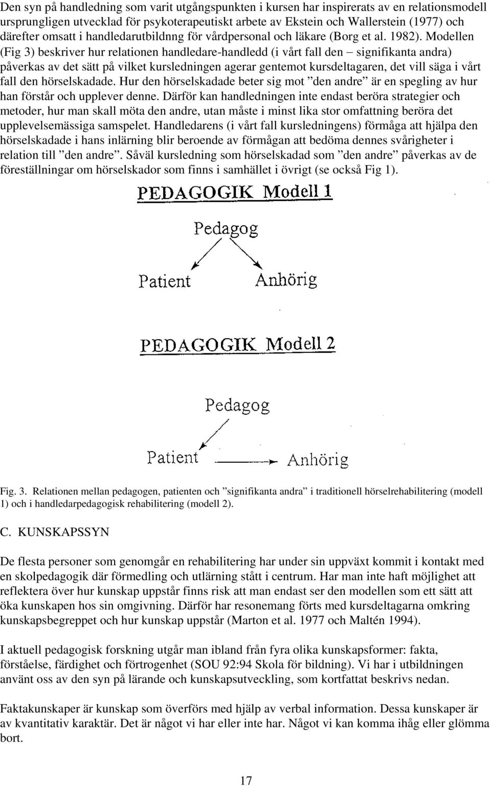 Modellen (Fig 3) beskriver hur relationen handledare-handledd (i vårt fall den signifikanta andra) påverkas av det sätt på vilket kursledningen agerar gentemot kursdeltagaren, det vill säga i vårt