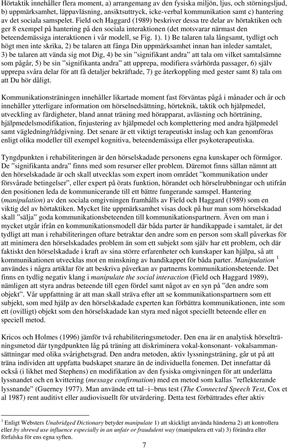 Field och Haggard (1989) beskriver dessa tre delar av hörtaktiken och ger 8 exempel på hantering på den sociala interaktionen (det motsvarar närmast den beteendemässiga interaktionen i vår modell, se