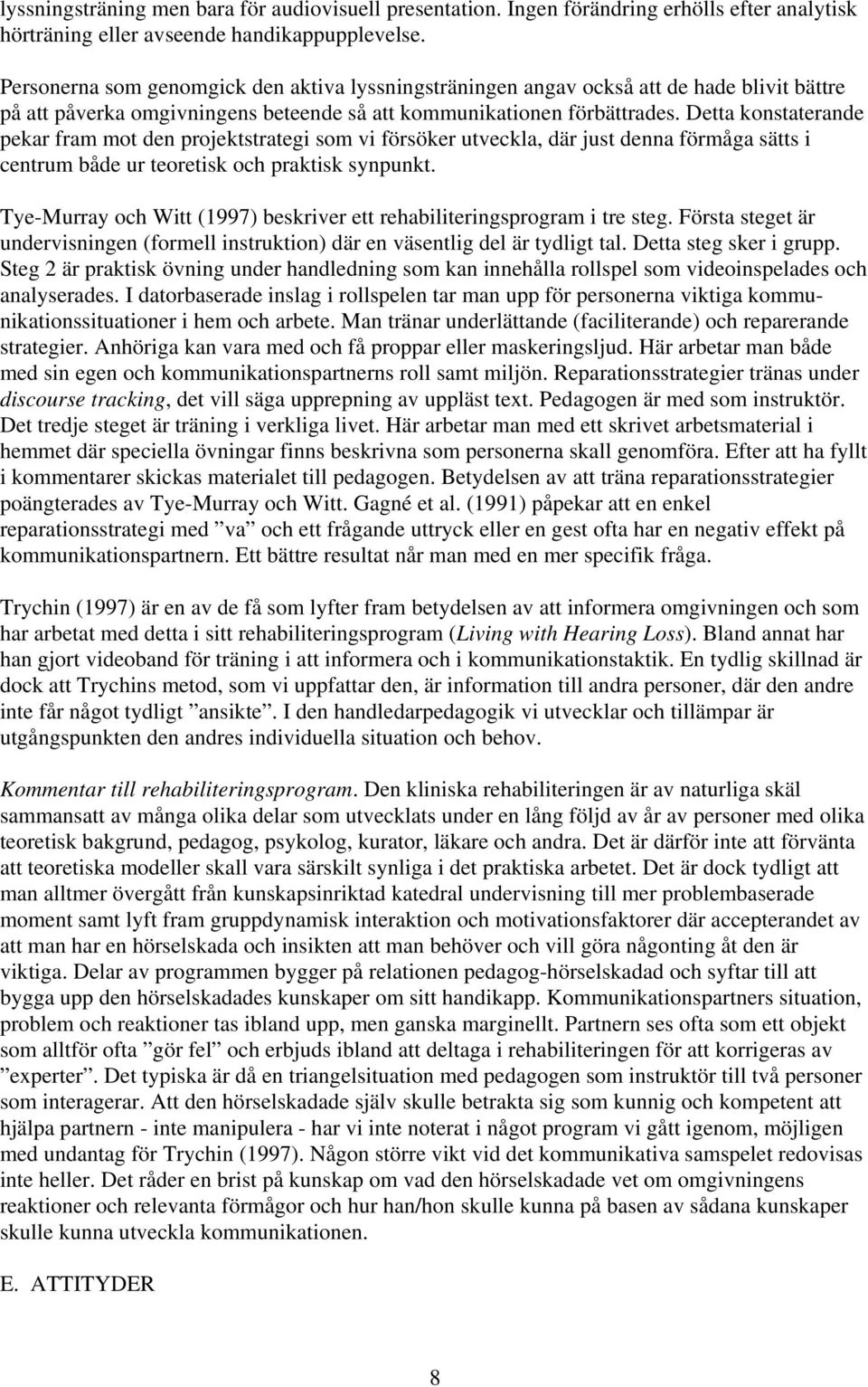 Detta konstaterande pekar fram mot den projektstrategi som vi försöker utveckla, där just denna förmåga sätts i centrum både ur teoretisk och praktisk synpunkt.