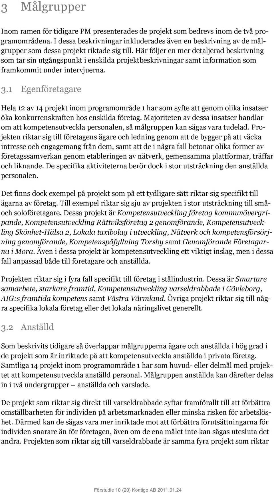 Här följer en mer detaljerad beskrivning som tar sin utgångspunkt i enskilda projektbeskrivningar samt information som framkommit under intervjuerna. 3.