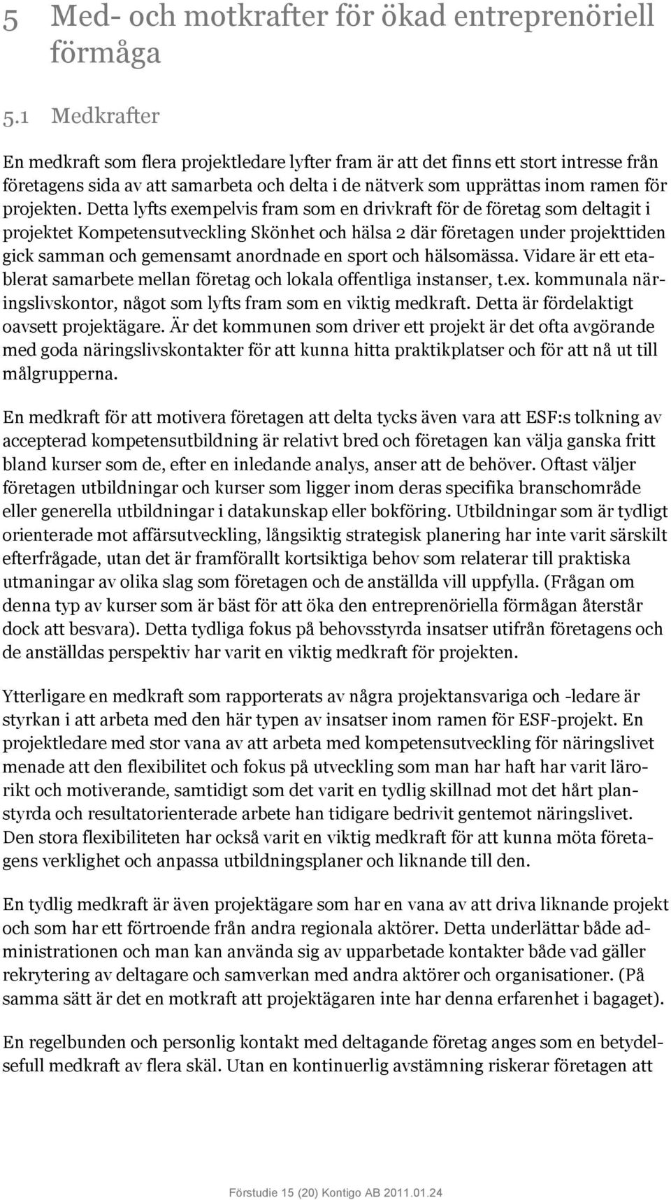 Detta lyfts exempelvis fram som en drivkraft för de företag som deltagit i projektet Kompetensutveckling Skönhet och hälsa 2 där företagen under projekttiden gick samman och gemensamt anordnade en